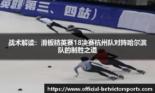 战术解读：滑板精英赛18决赛杭州队对阵哈尔滨队的制胜之道